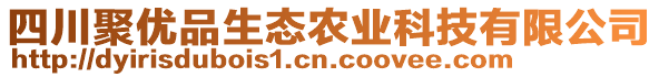 四川聚優(yōu)品生態(tài)農(nóng)業(yè)科技有限公司