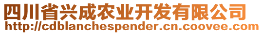 四川省興成農(nóng)業(yè)開(kāi)發(fā)有限公司