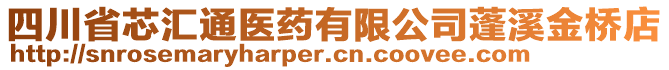 四川省芯匯通醫(yī)藥有限公司蓬溪金橋店