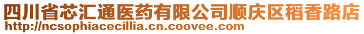 四川省芯匯通醫(yī)藥有限公司順慶區(qū)稻香路店