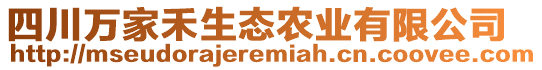 四川萬家禾生態(tài)農(nóng)業(yè)有限公司