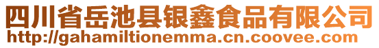 四川省岳池縣銀鑫食品有限公司