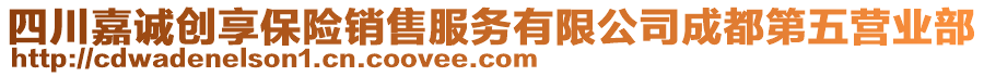 四川嘉誠(chéng)創(chuàng)享保險(xiǎn)銷售服務(wù)有限公司成都第五營(yíng)業(yè)部