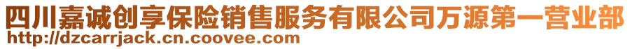 四川嘉誠創(chuàng)享保險銷售服務有限公司萬源第一營業(yè)部