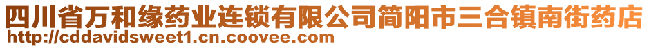 四川省萬和緣藥業(yè)連鎖有限公司簡陽市三合鎮(zhèn)南街藥店