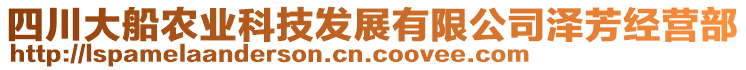 四川大船農(nóng)業(yè)科技發(fā)展有限公司澤芳經(jīng)營部