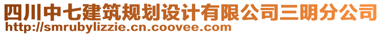 四川中七建筑規(guī)劃設(shè)計(jì)有限公司三明分公司