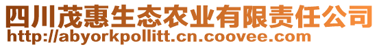 四川茂惠生態(tài)農(nóng)業(yè)有限責(zé)任公司