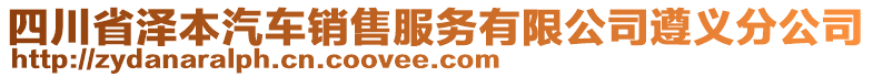 四川省澤本汽車(chē)銷(xiāo)售服務(wù)有限公司遵義分公司