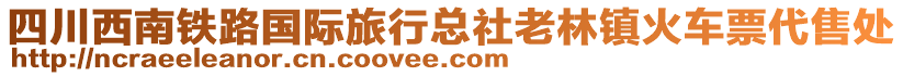 四川西南鐵路國際旅行總社老林鎮(zhèn)火車票代售處