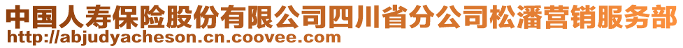 中國人壽保險(xiǎn)股份有限公司四川省分公司松潘營銷服務(wù)部