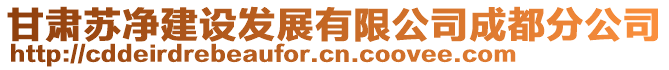 甘肅蘇凈建設發(fā)展有限公司成都分公司