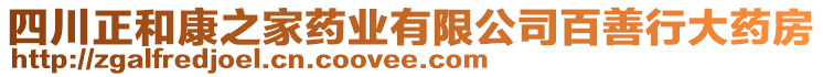 四川正和康之家藥業(yè)有限公司百善行大藥房