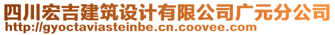 四川宏吉建筑設(shè)計(jì)有限公司廣元分公司