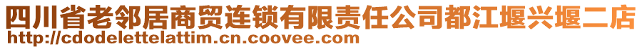 四川省老鄰居商貿(mào)連鎖有限責任公司都江堰興堰二店