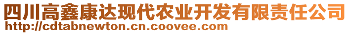 四川高鑫康達(dá)現(xiàn)代農(nóng)業(yè)開發(fā)有限責(zé)任公司