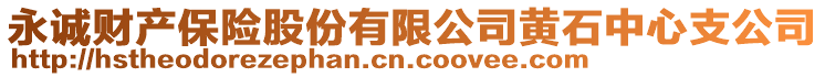 永誠(chéng)財(cái)產(chǎn)保險(xiǎn)股份有限公司黃石中心支公司