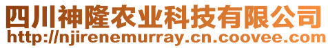 四川神隆農(nóng)業(yè)科技有限公司