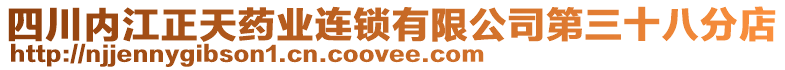 四川內(nèi)江正天藥業(yè)連鎖有限公司第三十八分店