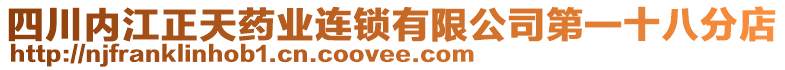 四川內(nèi)江正天藥業(yè)連鎖有限公司第一十八分店