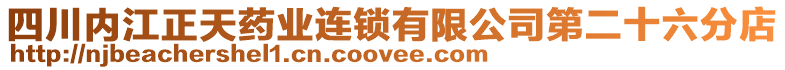 四川內(nèi)江正天藥業(yè)連鎖有限公司第二十六分店