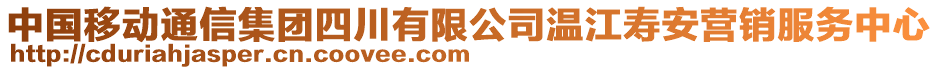 中國移動通信集團(tuán)四川有限公司溫江壽安營銷服務(wù)中心