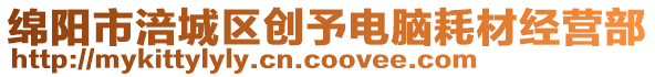 綿陽市涪城區(qū)創(chuàng)予電腦耗材經(jīng)營部