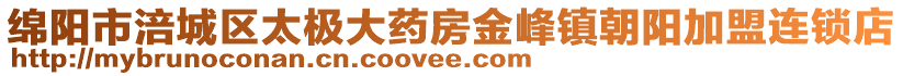 綿陽(yáng)市涪城區(qū)太極大藥房金峰鎮(zhèn)朝陽(yáng)加盟連鎖店