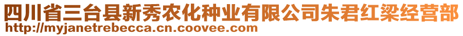 四川省三臺(tái)縣新秀農(nóng)化種業(yè)有限公司朱君紅梁經(jīng)營(yíng)部