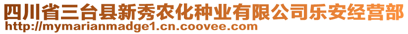 四川省三臺(tái)縣新秀農(nóng)化種業(yè)有限公司樂安經(jīng)營部