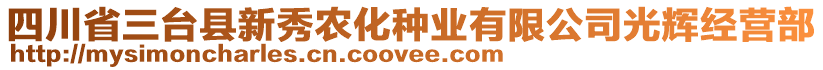 四川省三臺(tái)縣新秀農(nóng)化種業(yè)有限公司光輝經(jīng)營(yíng)部