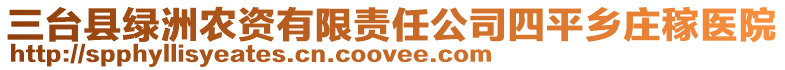 三臺(tái)縣綠洲農(nóng)資有限責(zé)任公司四平鄉(xiāng)莊稼醫(yī)院