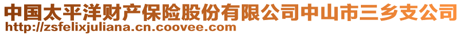 中國(guó)太平洋財(cái)產(chǎn)保險(xiǎn)股份有限公司中山市三鄉(xiāng)支公司