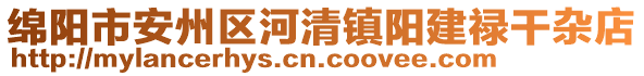 綿陽市安州區(qū)河清鎮(zhèn)陽建祿干雜店