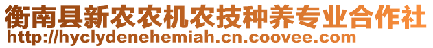 衡南縣新農(nóng)農(nóng)機(jī)農(nóng)技種養(yǎng)專業(yè)合作社