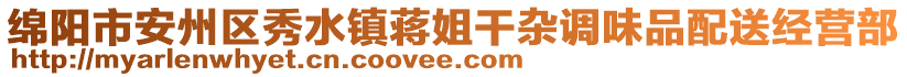 綿陽市安州區(qū)秀水鎮(zhèn)蔣姐干雜調味品配送經營部