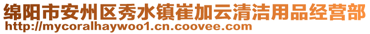 綿陽市安州區(qū)秀水鎮(zhèn)崔加云清潔用品經(jīng)營部