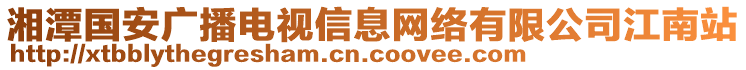 湘潭國(guó)安廣播電視信息網(wǎng)絡(luò)有限公司江南站