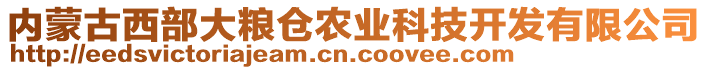 內(nèi)蒙古西部大糧倉(cāng)農(nóng)業(yè)科技開(kāi)發(fā)有限公司