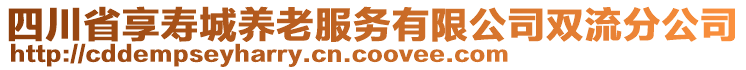 四川省享壽城養(yǎng)老服務(wù)有限公司雙流分公司