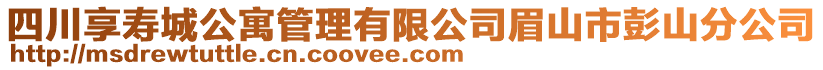 四川享壽城公寓管理有限公司眉山市彭山分公司