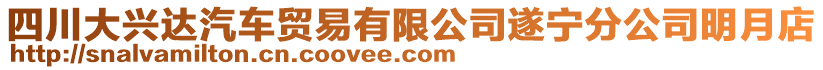 四川大興達(dá)汽車(chē)貿(mào)易有限公司遂寧分公司明月店