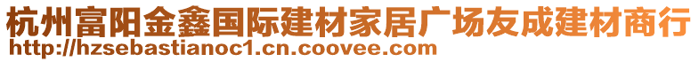 杭州富陽金鑫國際建材家居廣場友成建材商行