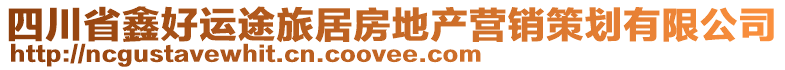 四川省鑫好運途旅居房地產營銷策劃有限公司