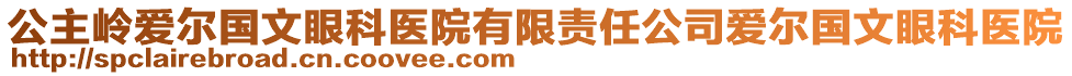 公主嶺愛(ài)爾國(guó)文眼科醫(yī)院有限責(zé)任公司愛(ài)爾國(guó)文眼科醫(yī)院