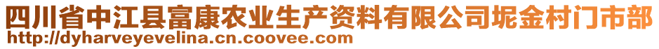 四川省中江縣富康農(nóng)業(yè)生產(chǎn)資料有限公司坭金村門市部