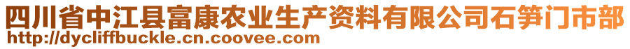 四川省中江縣富康農(nóng)業(yè)生產(chǎn)資料有限公司石筍門市部