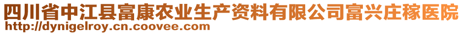 四川省中江縣富康農(nóng)業(yè)生產(chǎn)資料有限公司富興莊稼醫(yī)院