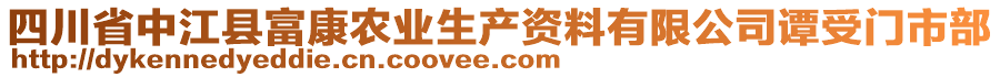 四川省中江縣富康農(nóng)業(yè)生產(chǎn)資料有限公司譚受門市部