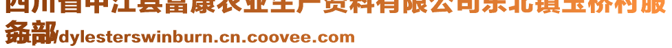 四川省中江縣富康農(nóng)業(yè)生產(chǎn)資料有限公司東北鎮(zhèn)玉橋村服
務(wù)部